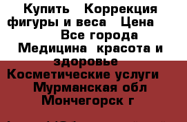 Купить : Коррекция фигуры и веса › Цена ­ 100 - Все города Медицина, красота и здоровье » Косметические услуги   . Мурманская обл.,Мончегорск г.